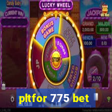 pltfor 775 bet